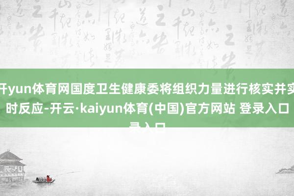 开yun体育网国度卫生健康委将组织力量进行核实并实时反应-开云·kaiyun体育(中国)官方网站 登录入口