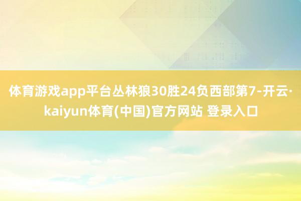 体育游戏app平台丛林狼30胜24负西部第7-开云·kaiy