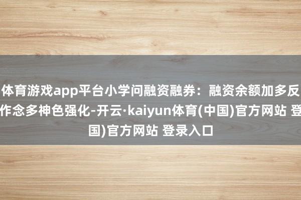 体育游戏app平台小学问融资融券：融资余额加多反应商场作念多