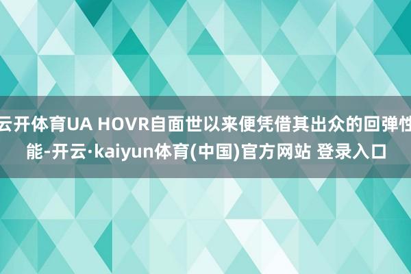 云开体育UA HOVR自面世以来便凭借其出众的回弹性能-开云