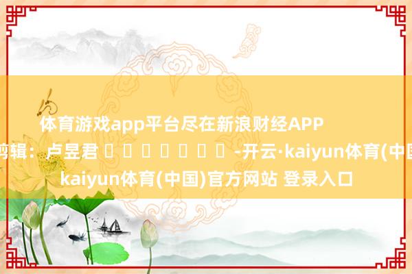 体育游戏app平台尽在新浪财经APP            