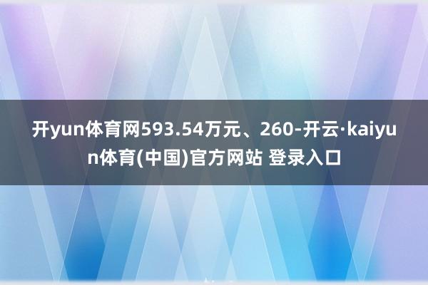 开yun体育网593.54万元、260-开云·kaiyun体