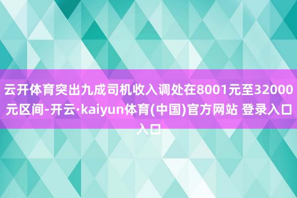 云开体育突出九成司机收入调处在8001元至32000元区间-