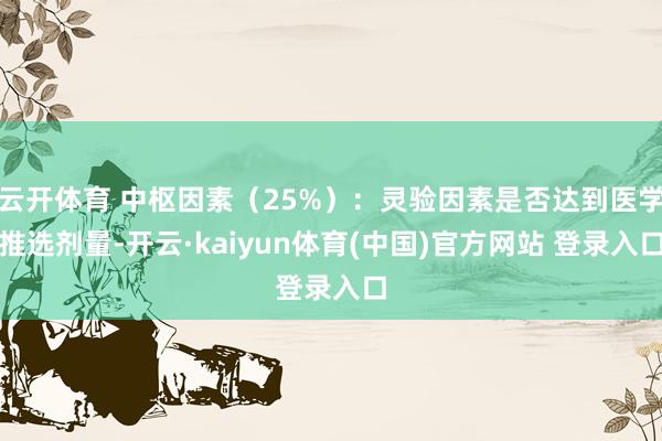云开体育 中枢因素（25%）：灵验因素是否达到医学推选剂量-