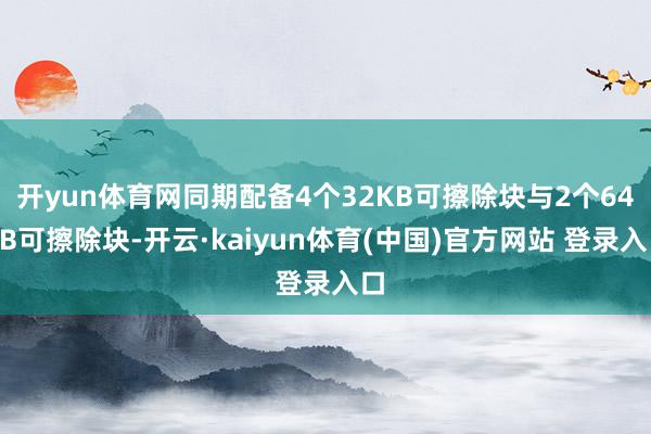 开yun体育网同期配备4个32KB可擦除块与2个64KB可擦